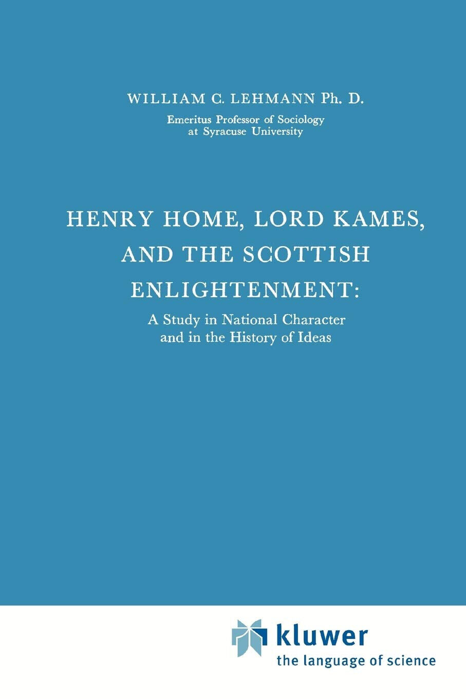 Henry Home, Lord Kames and the Scottish Enlightenment - William C. Lehmann- 2010