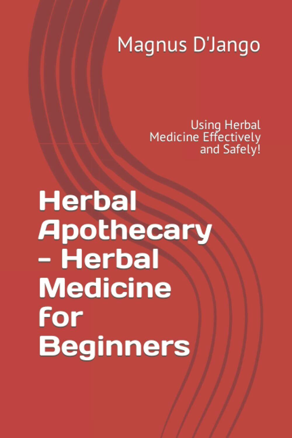 Herbal Apothecary - Herbal Medicine for Beginners: Using Herbal Medicine Effecti
