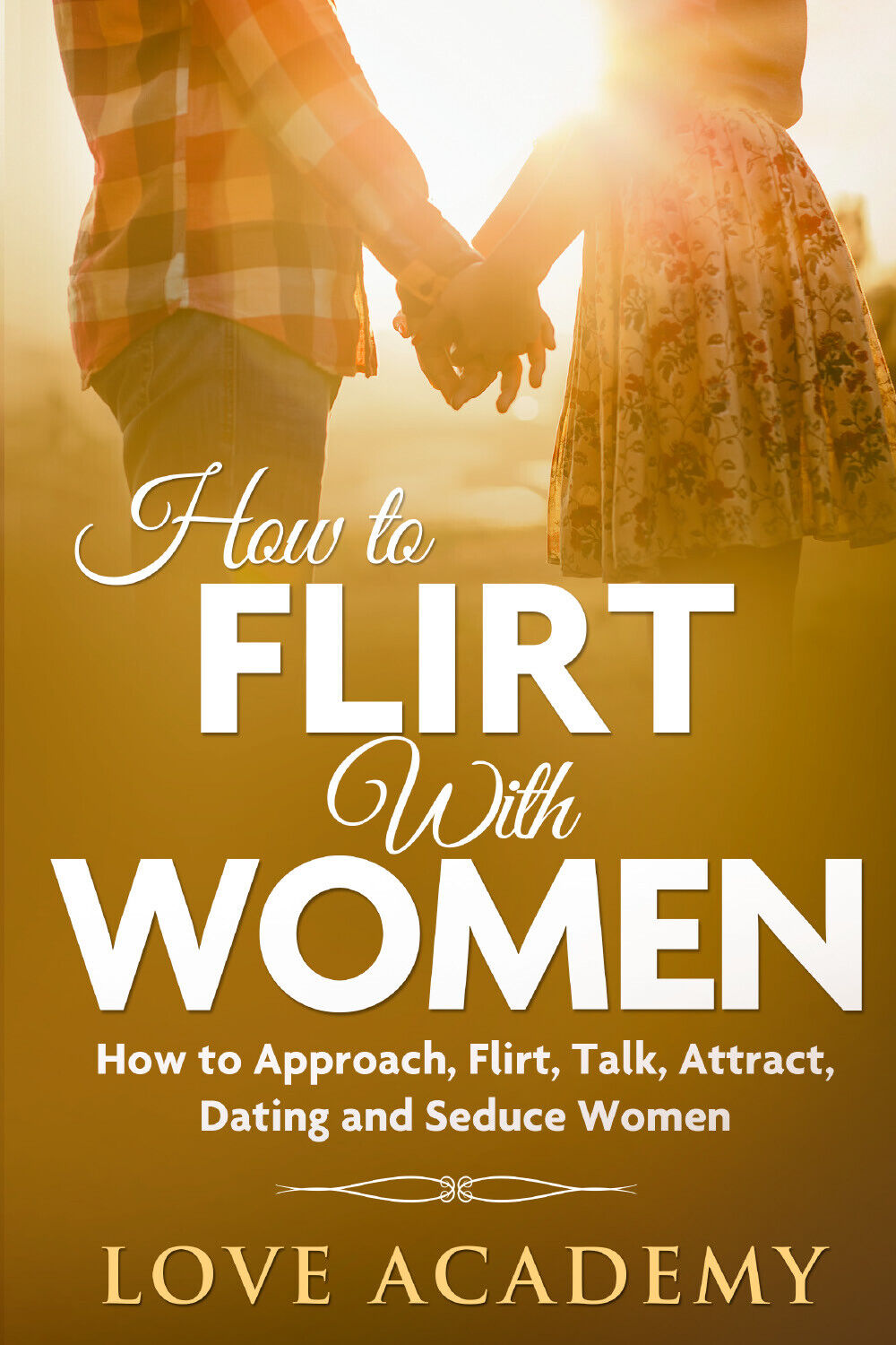 How to Flirt with Women di Love Academy,  2021,  Youcanprint