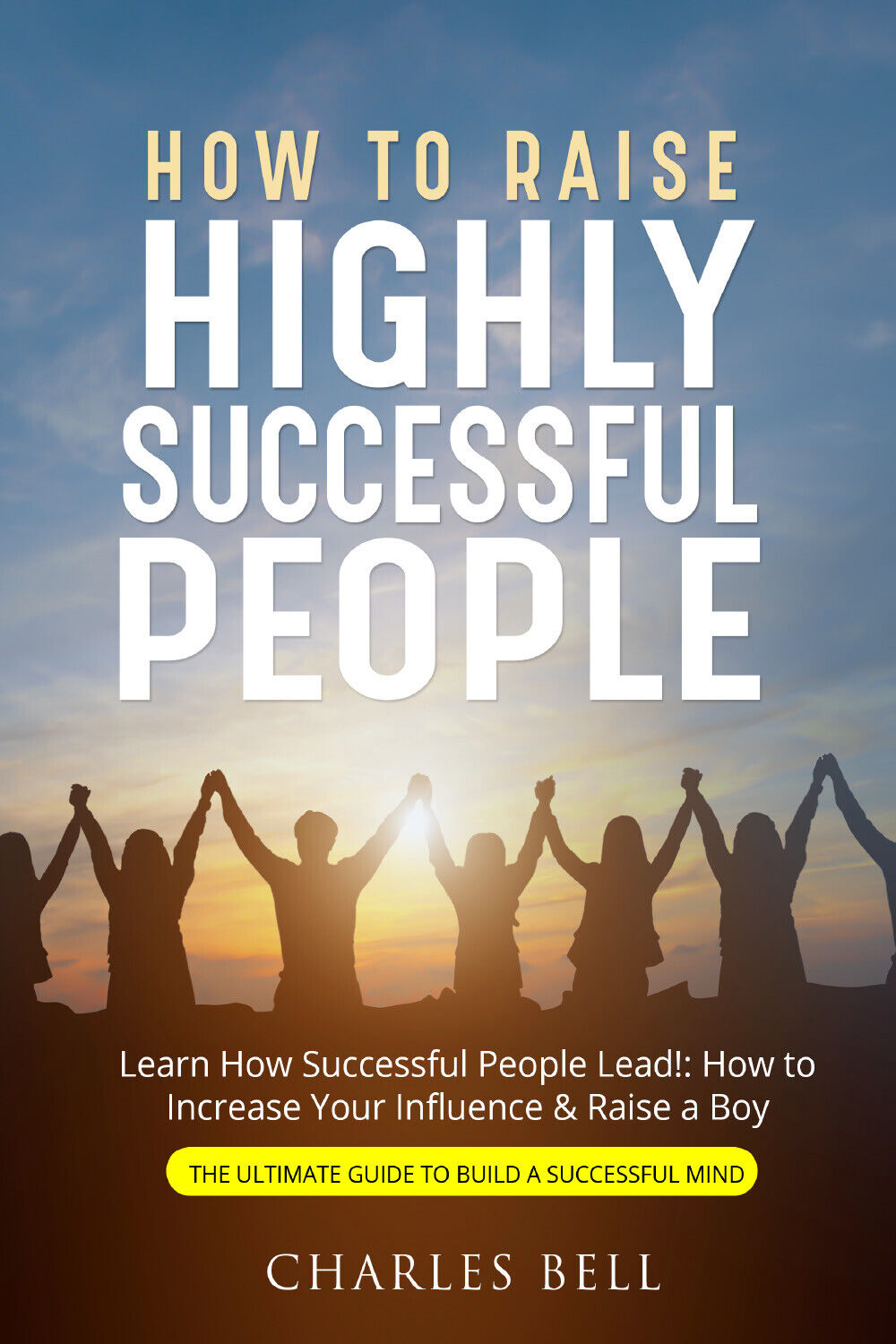 How to Raise Highly Successful People di Charles Bell,  2021,  Youcanprint