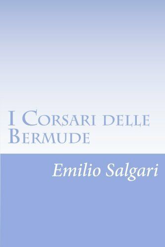 I Corsari Delle Bermude di Emilio Salgari,  2012,  Createspace Independent Publi