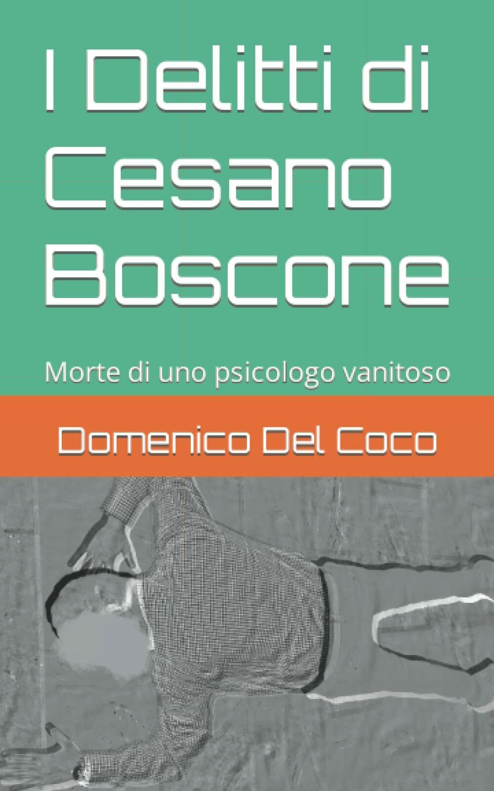 I Delitti di Cesano Boscone: Morte di uno psicologo vanitoso di Domenico Del C