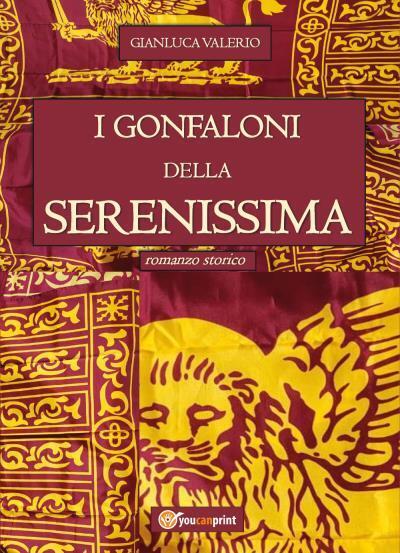 I Gonfaloni della Serenissima di Gianluca Valerio,  2022,  Youcanprint