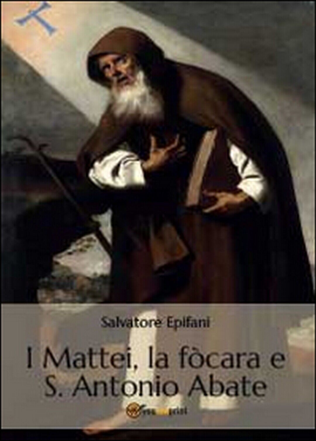 I Mattei, la f?cara e S. Antonio Abate, Salvatore Epifani,  2014,  Youcanprint