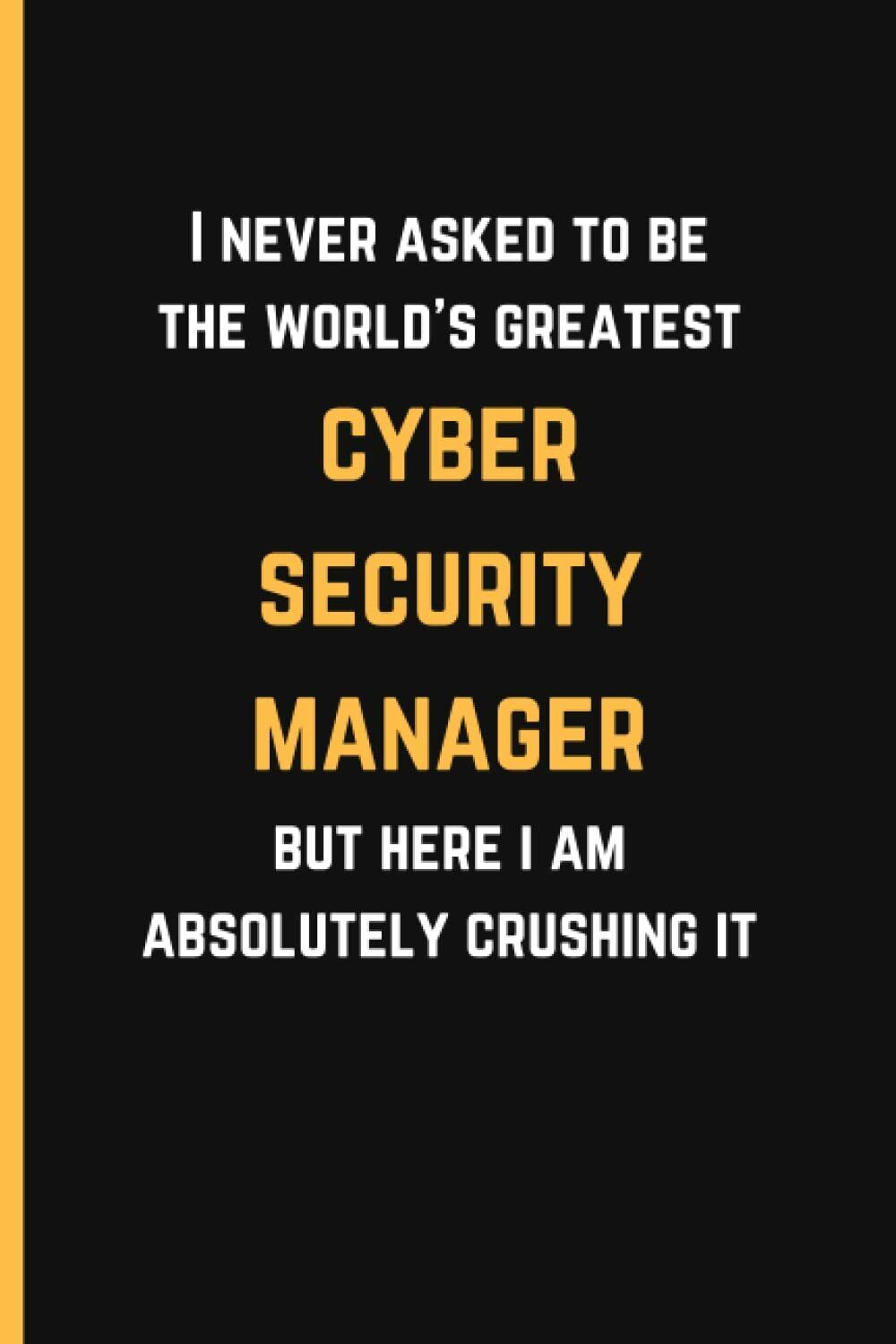 I Never Asked To Be The World's Greatest Cyber Security Manager But Here I Am Ab