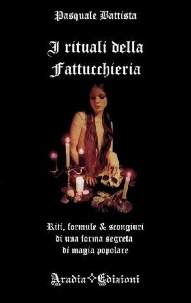 I Rituali della Fattucchieria - Pasquale Battista,  2017,  Aradia Edizioni