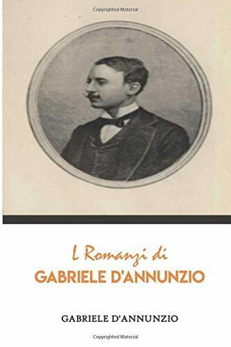 I Romanzi di Gabriele d'Annunzio di Gabriele d'Annunzio,  2019,  Indipendently 