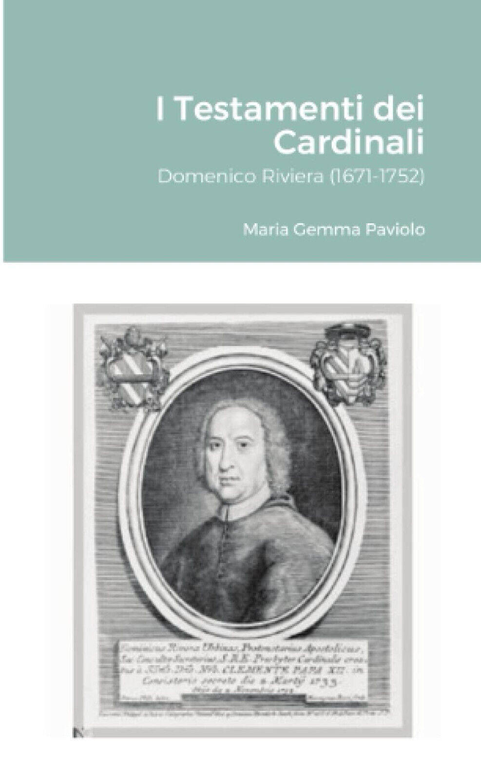 I Testamenti dei Cardinali: Domenico Riviera (1671-1752) - Lulu.com, 2021