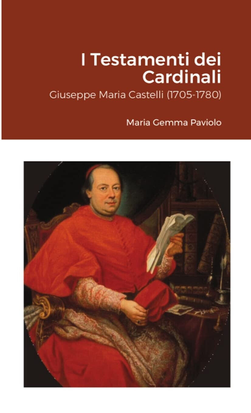 I Testamenti dei Cardinali: Giuseppe Maria Castelli (1705-1780) - Lulu.com, 2021