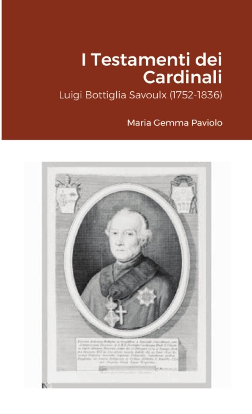 I Testamenti dei Cardinali: Luigi Bottiglia Savoulx (1752-1836) - Lulu.com, 2021