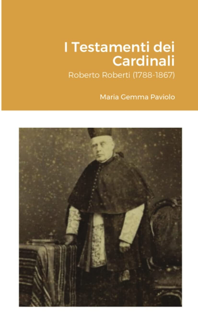 I Testamenti dei Cardinali: Roberto Roberti (1788-1867) - Lulu.com, 2021
