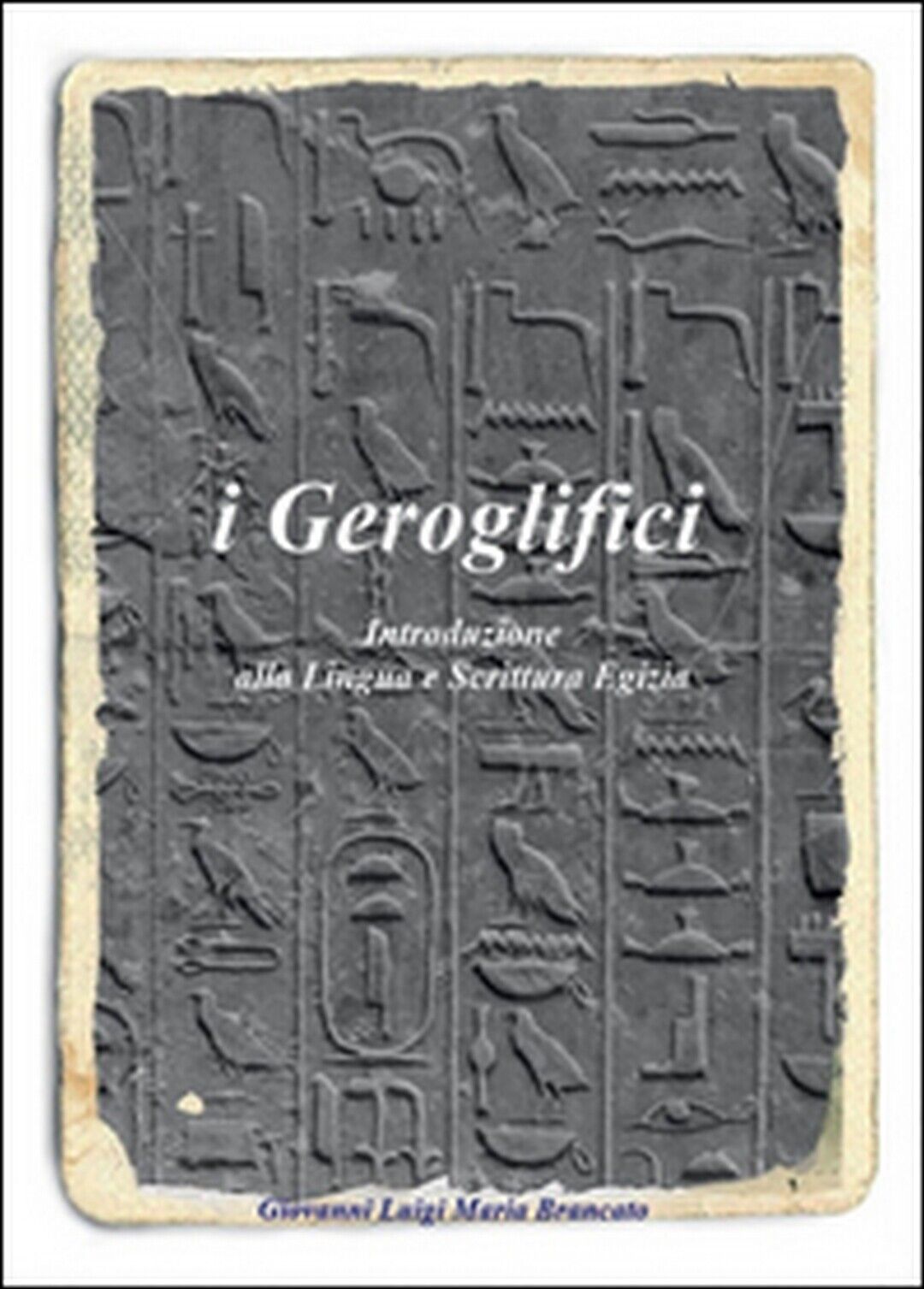I geroglifici. Introduzione alla lingua e scrittura egizia (Giovanni Brancato)