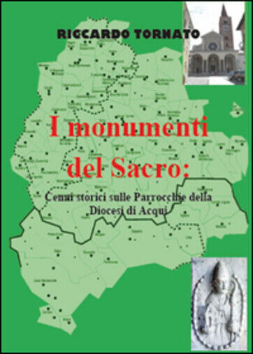 I monumenti del sacro. Cenni storici sulle parrocchie della diocesi di Acqui di 