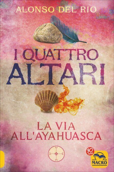 I quattro altari. La via alL'Ayahuasca di Alonso Del Rio,  2017,  Macro Edizioni