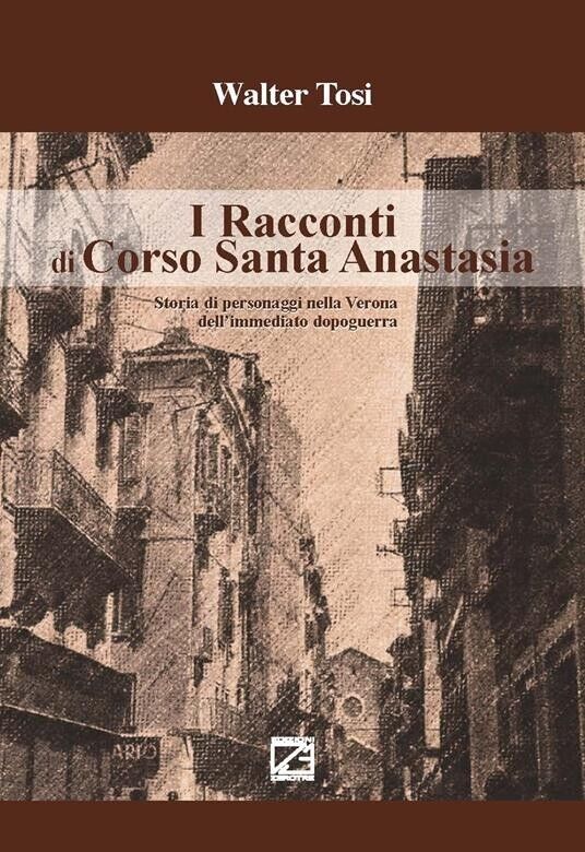 I racconti di Corso Santa Anastasia. Storia di personaggi nella Verona delL'imme