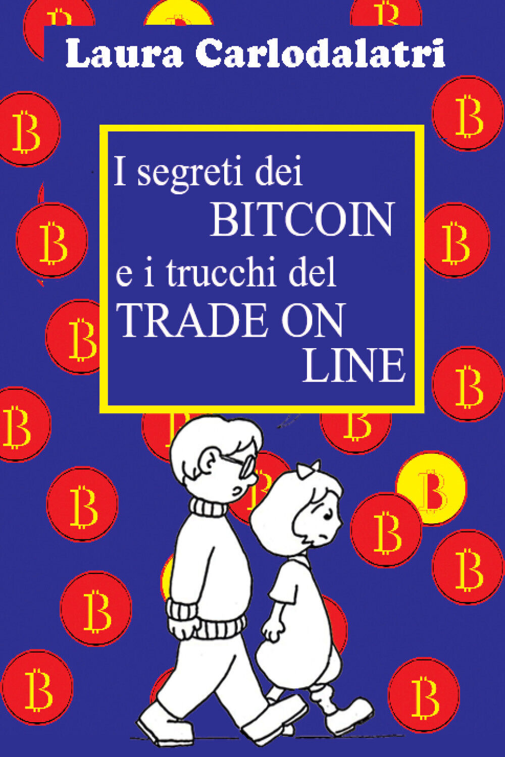 I segreti dei Bitcoin e i trucchi del tradeonline di Laura Carlodalatri,  2021, 