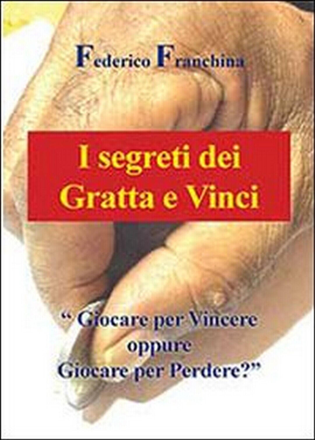 I segreti dei Gratta e Vinci  di Federico Franchina,  2013,  Youcanprint