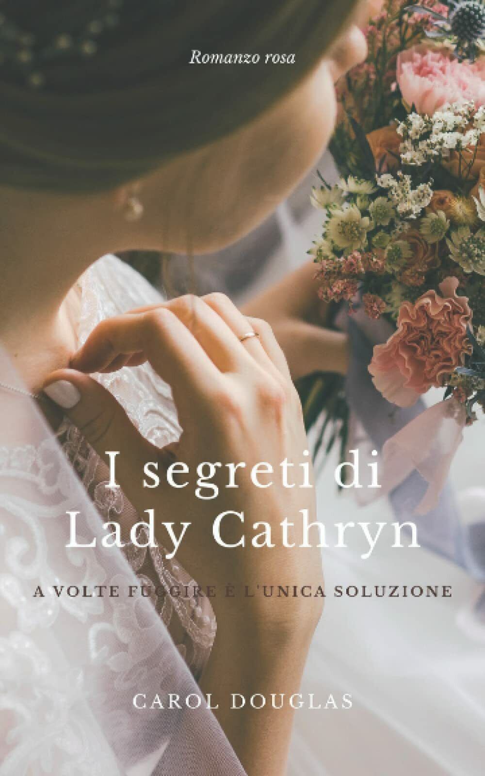 I segreti di Lady Cathryn di Carol Douglas,  2022,  Indipendently Published