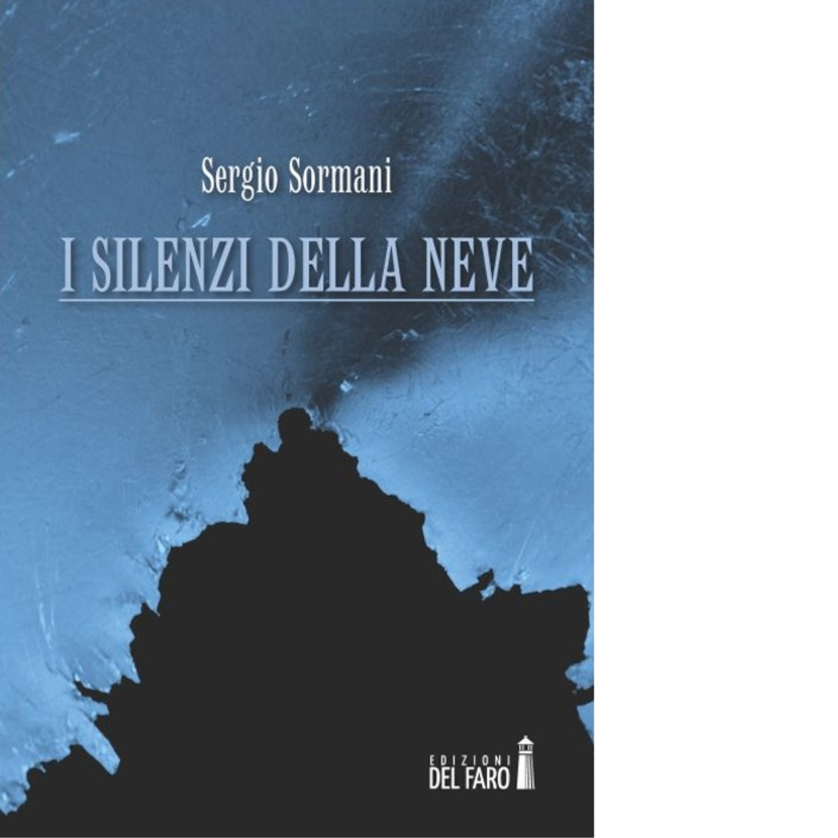  I silenzi della neve di Sormani Sergio - Edizioni Del Faro, 2013