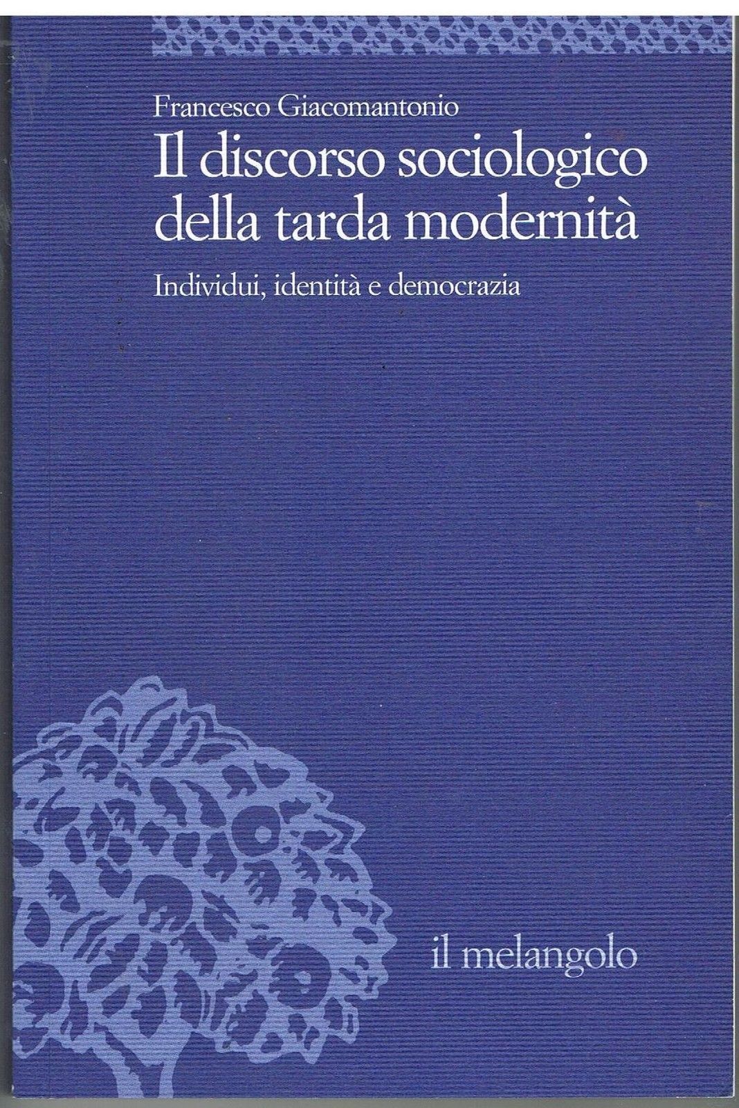 IL DISCORSO SOCIOLOGICO DELLA TARDA MODERNITA' - GIACOMANTONIO - MELANGOLO 2007 