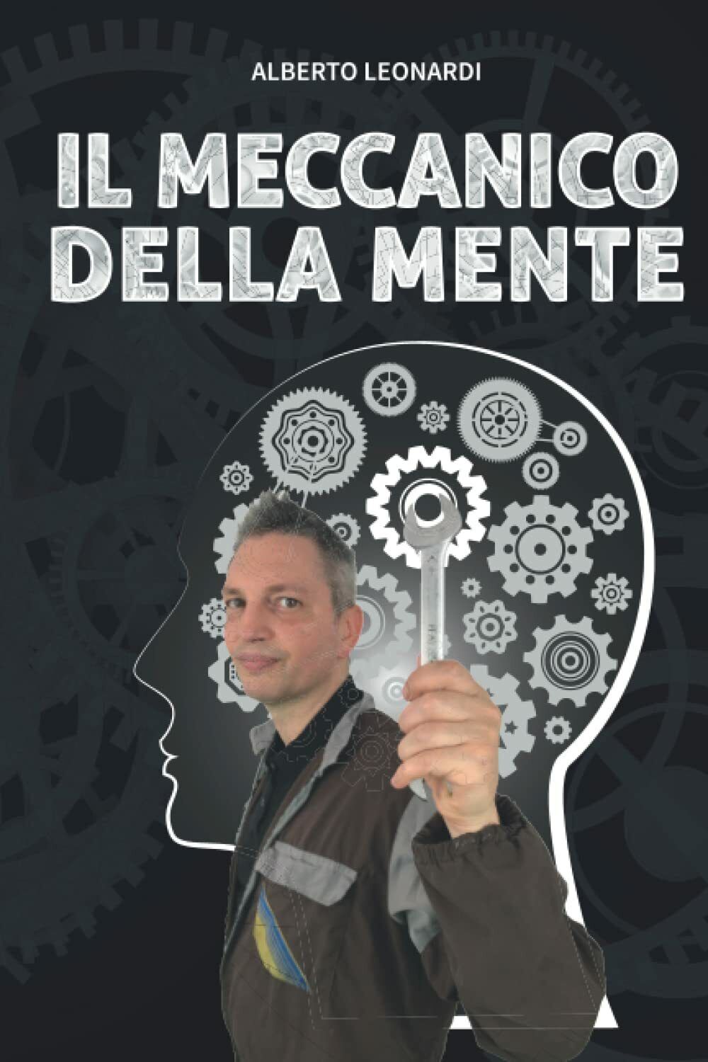 IL MECCANICO DELLA MENTE di Alberto Leonardi Coach,  2021,  Indipendently Publis