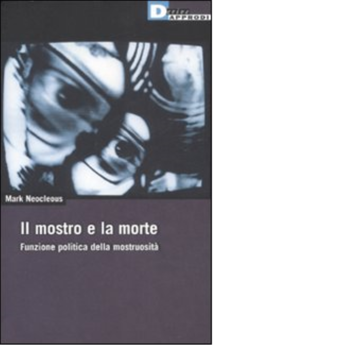 IL MOSTRO E LA MORTE. di MARK NEOCLEOUS - DeriveApprodi editore, 2008