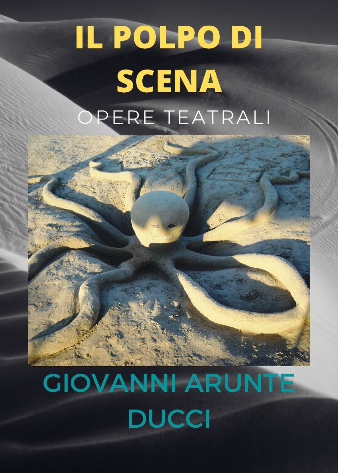 IL POLPO DI SCENA - opere teatrali, Giovanni Arunte Ducci,  2021,  Youcanprint