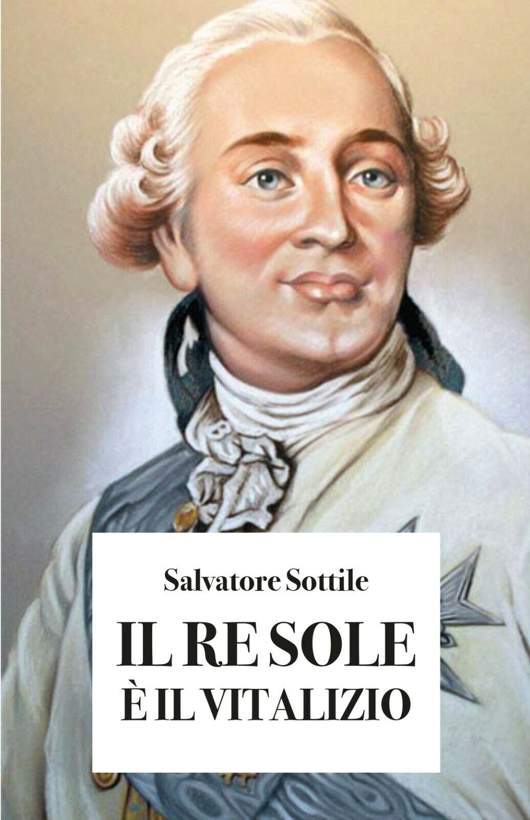 IL RE SOLE E? IL VITALIZIO  di Salvatore Sottile,  2019,  Youcanprint
