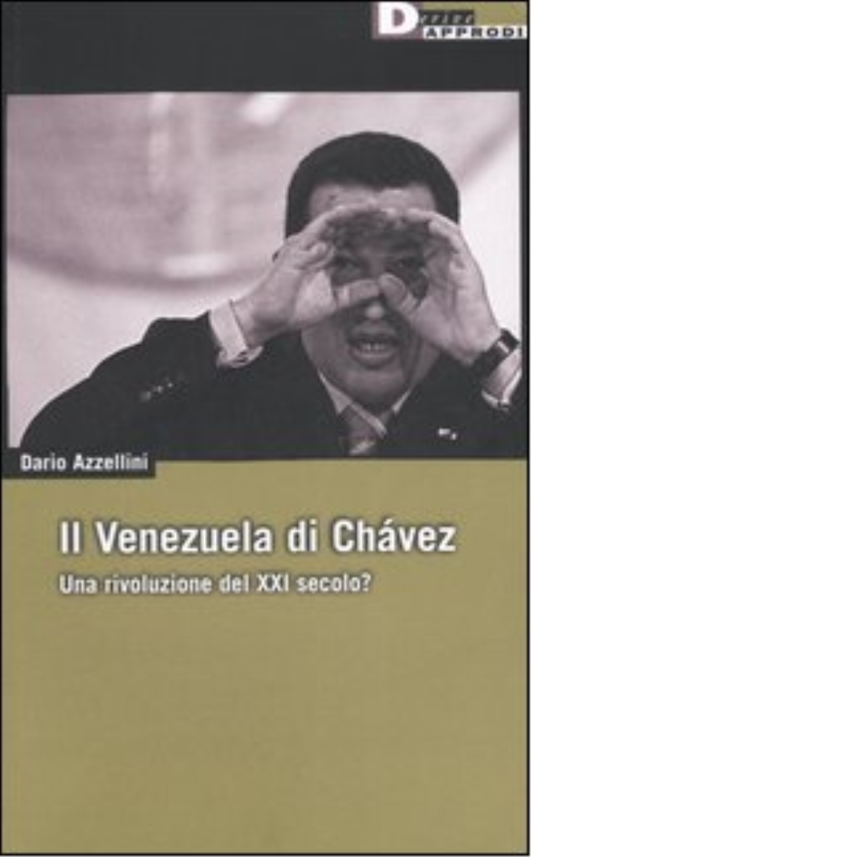 IL VENEZUELA DI CHAVEZ. di DARIO AZZELLINI - DeriveApprodi editore, 2006