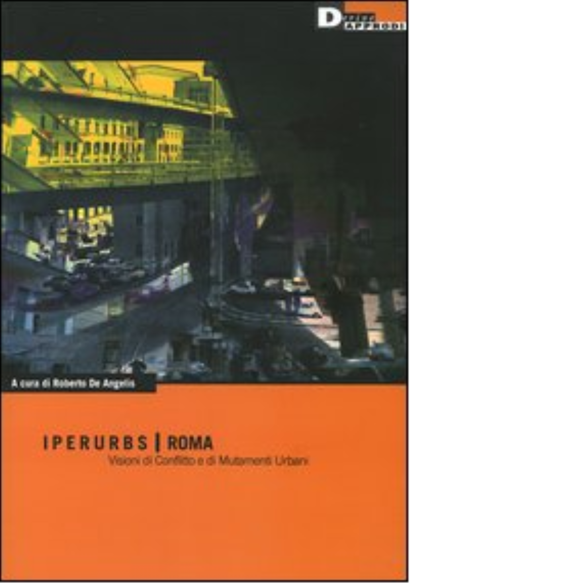 IPERURBS - ROMA di ROBERTO DE ANGELIS - DeriveApprodi editore, 2005