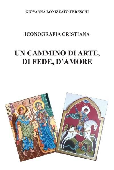  Iconografia Cristiana - Un cammino di arte, di fede, d'amore di Giovanna Boniz