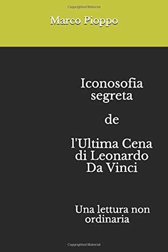 Iconosofia Segreta de L'Ultima Cena Di Leonardo Da Vinci Una Lettura Non Ordinar