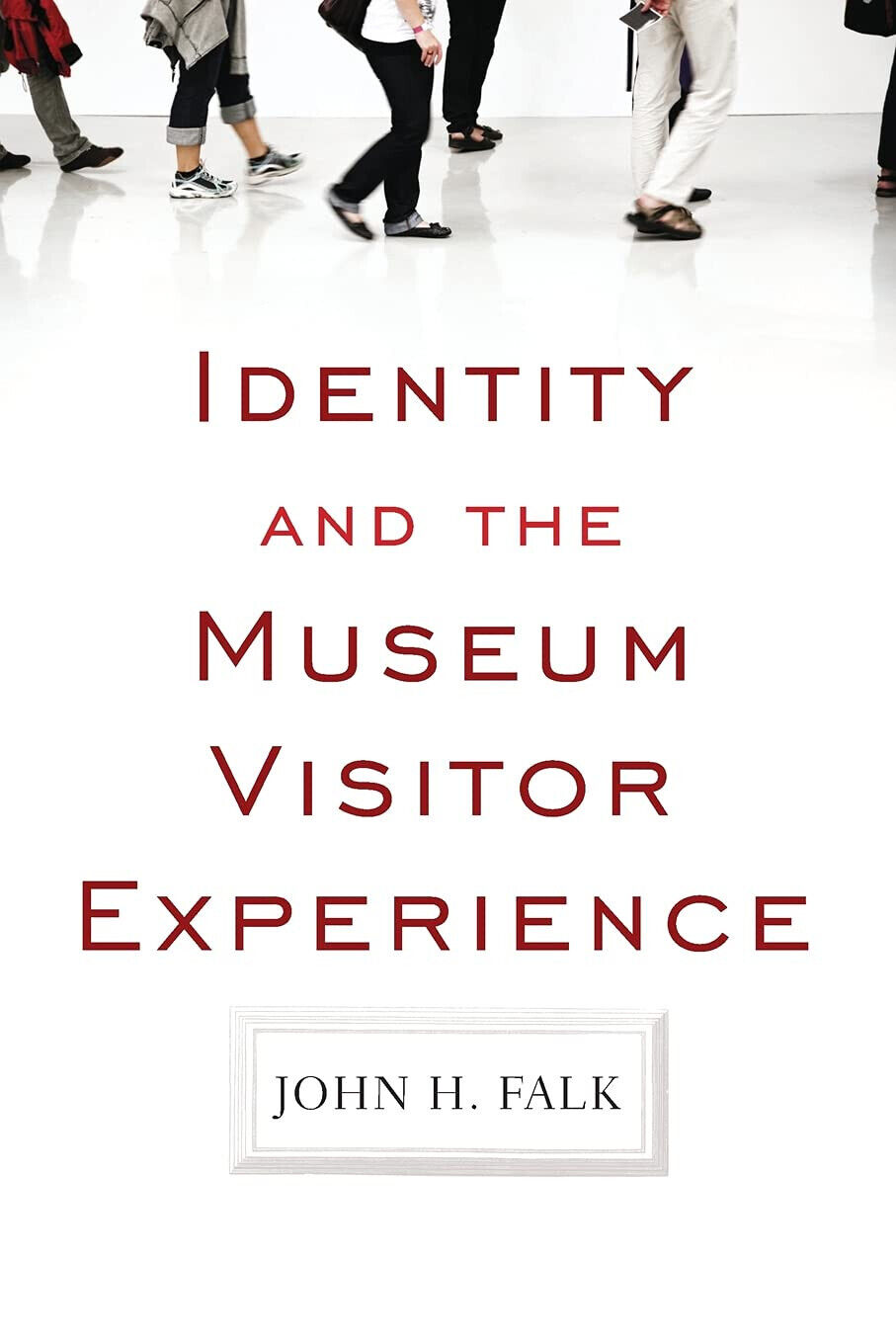Identity and the Museum Visitor Experience - John H. Falk - Routledge, 2012
