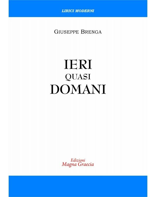 Ieri Quasi Domani - Giuseppe Brenga,  2017,  Edizioni Magna Grecia
