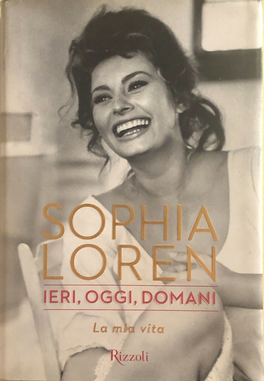 Ieri, oggi, domani. La mia vita di Sophia Loren, 2014, Rizzoli