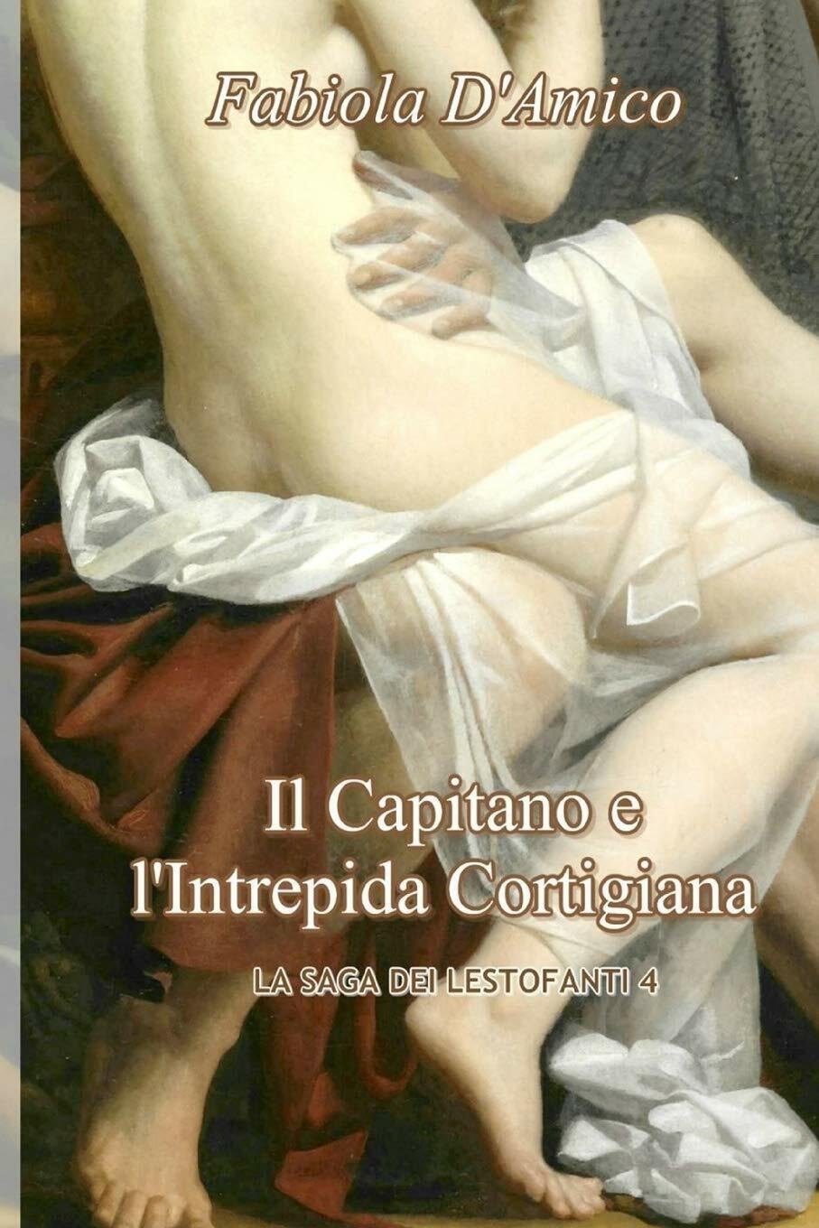 Il Capitano E L'Intrepida Cortigiana La Saga Dei Lestofanti 4 di Fabiola d'Amico