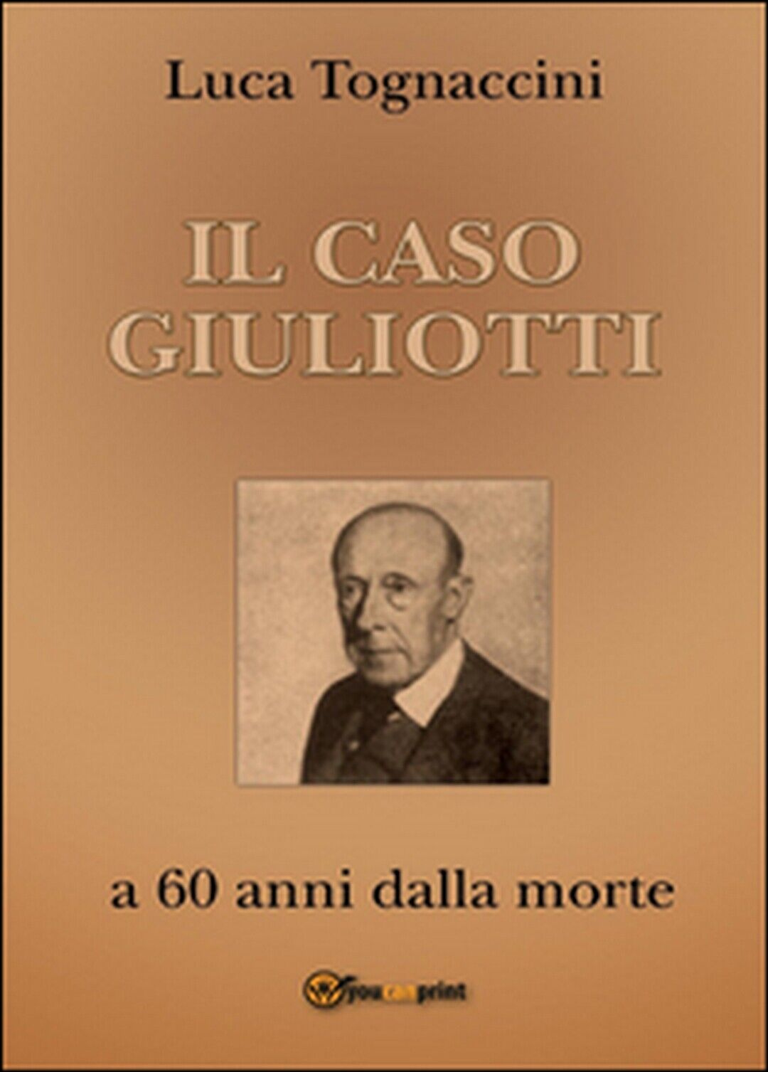 Il Caso Giuliotti (a 60 anni dalla morte), Luca Tognaccini,  2016,  Youcanprint