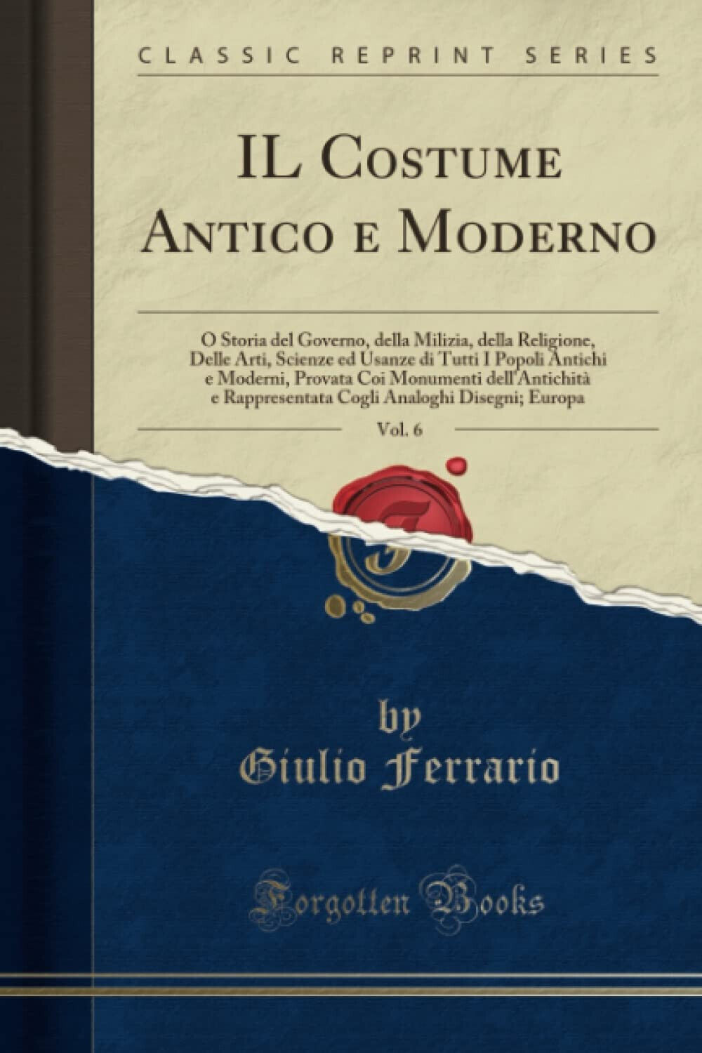 Il Costume Antico E Moderno, Vol. 6 - Giulio Ferrario -Forgotten, 2018