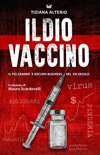 Il Dio Vaccino Il pi? grande e oscuro business del 21? secolo di Tiziana Alterio