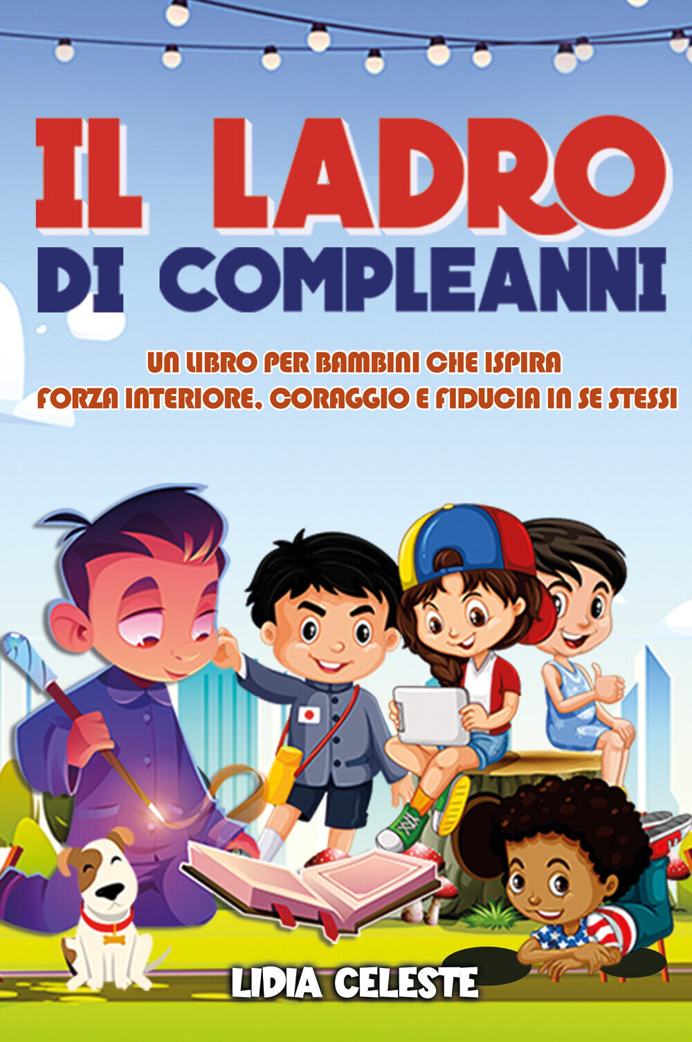 Il Ladro Di Compleanni: Un Libro Per Bambini Che Ispira Forza Interiore, Coraggi