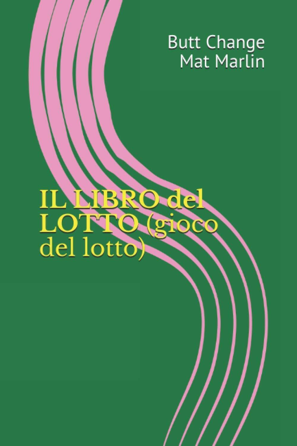 Il Libro Del Lotto (gioco Del Lotto), Di Butt Change by Mat Marlin di Mat Marlin