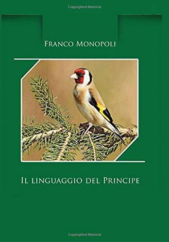 Il Linguaggio Del Principe Allevare il Cardellino di Francesco Monopoli,  2019, 