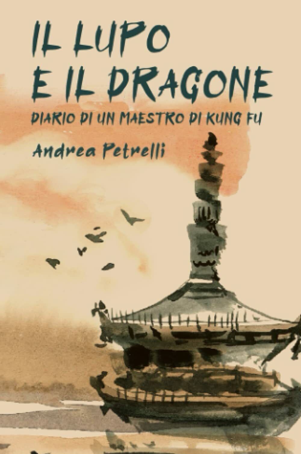 Il Lupo e il Dragone, Diario di un Maestro di kung Fu - Andrea Petrelli - 2021