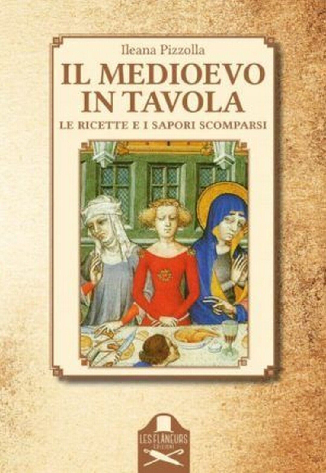 Il Medioevo in tavola  di Ileana Pizzolla ,  Flaneurs