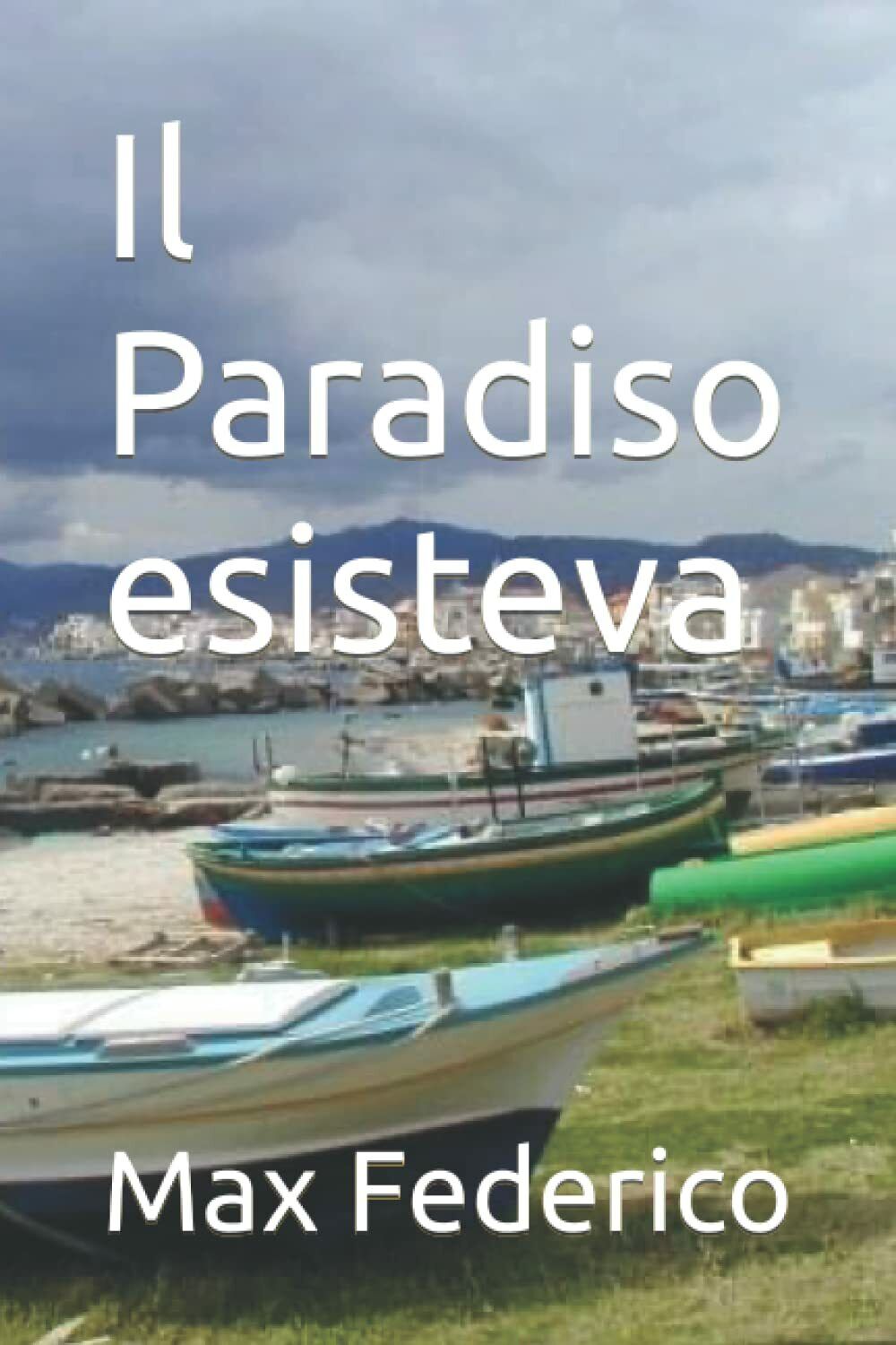 Il Paradiso esisteva di Max Federico,  2021,  Indipendently Published