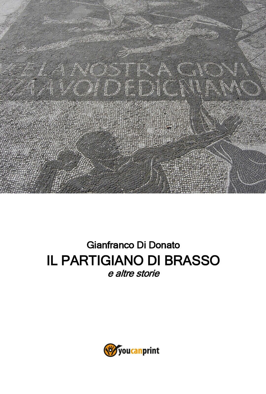 Il Partigiano di Brasso e altre storie  di Gianfranco Di Donato,  2017,  Youcanp
