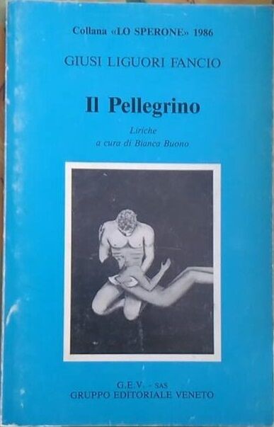 Il Pellegrino -Giusi  Liguori Fancio,  1986,  Gruppo Editoriale Veneto  POESIE