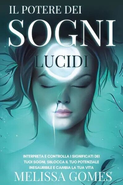 Il Potere dei Sogni Lucidi. Interpreta e Controlla i Significati dei Tuoi Sogni,