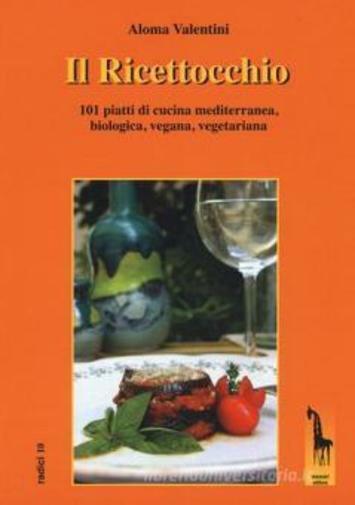 Il Ricettocchio. 101 piatti di cucina mediterranea, biologica, vegana, vegetaria