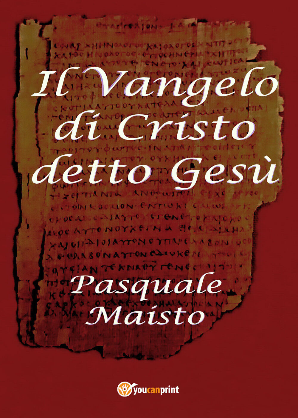 Il Vangelo di Cristo detto Ges?  di Pasquale Maisto,  2014,  Youcanprint